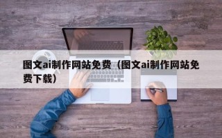 梁山图文ai制作网站免费（图文ai制作网站免费下载）